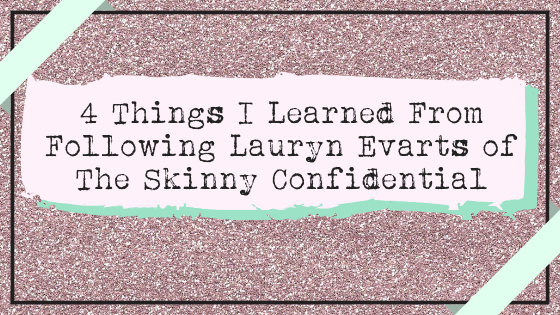If you haven't heard of Lauryn Evarts, then you need to. Lauryn Evarts is known for many things, including her book, blog, and podcast. Read this for 4 things I learned from following Lauryn Evarts of the Skinny Confidential.