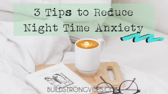 3 Tips to Reduce Night Time Anxiety and Stress Before Bed to Help You Sleep