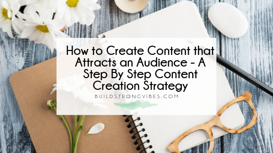 How to Create Content that Attracts an Audience | A Step By Step Content Creation Strategy